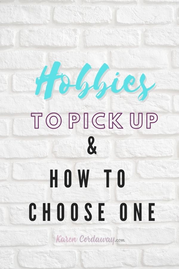 Hobbies to Pick Up & How to Choose One - Karen Cordaway